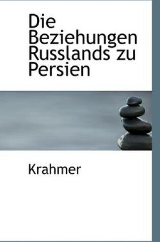 Cover of Die Beziehungen Russlands Zu Persien