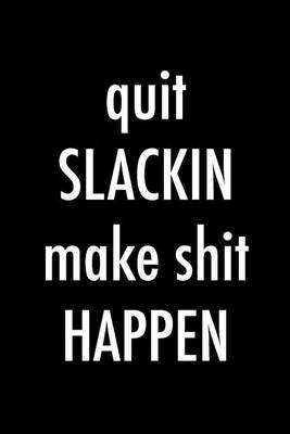 Book cover for Quit Slackin Make Shit Happen