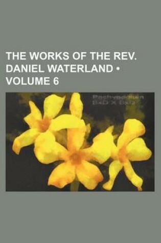 Cover of The Works of the REV. Daniel Waterland (Volume 6)