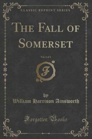Cover of The Fall of Somerset, Vol. 1 of 3 (Classic Reprint)