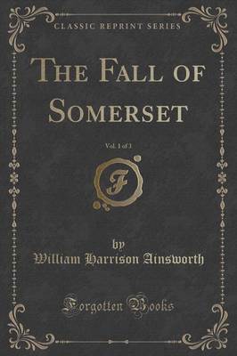 Book cover for The Fall of Somerset, Vol. 1 of 3 (Classic Reprint)