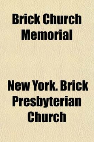 Cover of Brick Church Memorial; Containing the Discourses Delivered by Dr. Spring on the Closing of the Old Church in Beekman St., and the Opening of the New Church on Murray Hill the Discourse Delivered on the Fiftieth Anniversary of His Installation as Pastor of