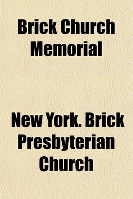 Book cover for Brick Church Memorial; Containing the Discourses Delivered by Dr. Spring on the Closing of the Old Church in Beekman St., and the Opening of the New Church on Murray Hill the Discourse Delivered on the Fiftieth Anniversary of His Installation as Pastor of