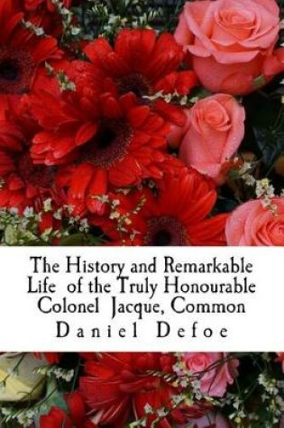 Cover of The History and Remarkable Life of the Truly Honourable Colonel Jacque, Common