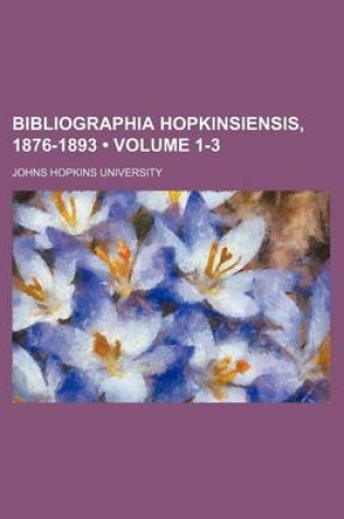 Cover of Bibliographia Hopkinsiensis, 1876-1893 (Volume 1-3)