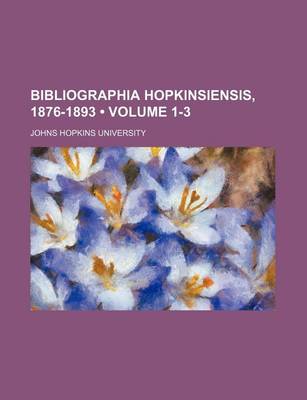 Book cover for Bibliographia Hopkinsiensis, 1876-1893 (Volume 1-3)