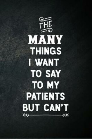 Cover of The Many Things I Want To Say To My Patients But Can't