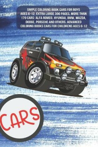 Cover of Simple Coloring Book Cars for boys Ages 6-12. Extra Large 300+ pages. More than 170 cars