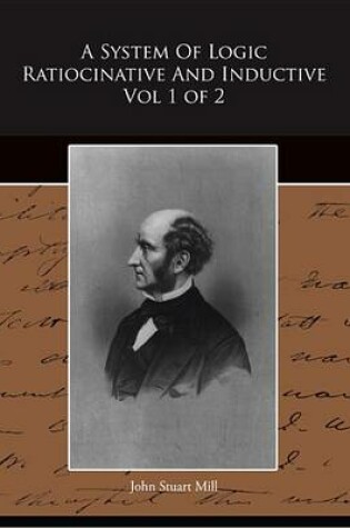 Cover of A System of Logic Ratiocinative and Inductive Vol 1 of 2