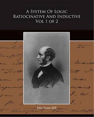 Book cover for A System of Logic Ratiocinative and Inductive Vol 1 of 2
