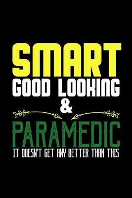 Book cover for Smart, good looking & paramedic. it doesn't get any better than this