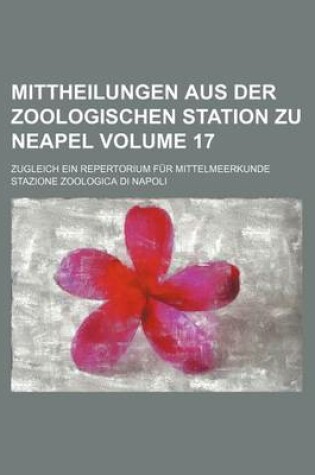 Cover of Mittheilungen Aus Der Zoologischen Station Zu Neapel Volume 17; Zugleich Ein Repertorium Fur Mittelmeerkunde