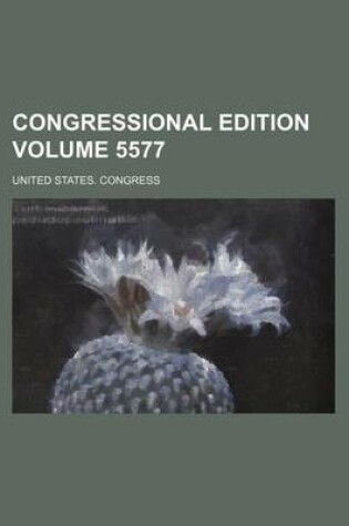 Cover of Congressional Edition Volume 5577