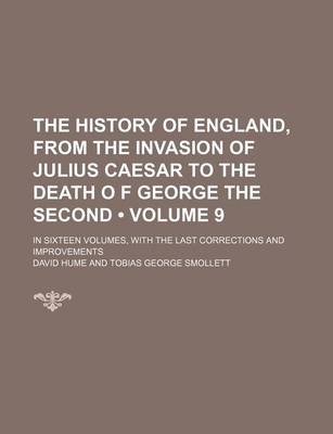 Book cover for The History of England, from the Invasion of Julius Caesar to the Death O F George the Second (Volume 9); In Sixteen Volumes, with the Last Corrections and Improvements