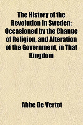 Book cover for The History of the Revolution in Sweden; Occasioned by the Change of Religion, and Alteration of the Government, in That Kingdom