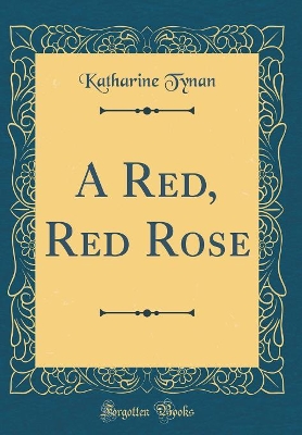 Book cover for A Red, Red Rose (Classic Reprint)