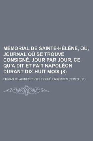 Cover of Memorial de Sainte-Helene, Ou, Journal Ou Se Trouve Consigne, Jour Par Jour, Ce Qu'a Dit Et Fait Napoleon Durant Dix-Huit Mois (8)