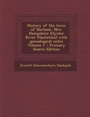 Book cover for History of the Town of Durham, New Hampshire (Oyster River Plantation) with Genealogical Notes Volume 1 - Primary Source Edition