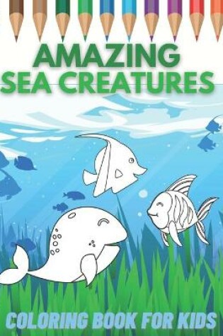 Cover of Amazing Sea Creatures Coloring Book for Kids