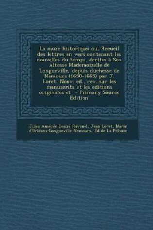 Cover of La Muze Historique; Ou, Recueil Des Lettres En Vers Contenant Les Nouvelles Du Temps, Ecrites a Son Altesse Mademoizelle de Longueville, Depuis Duche