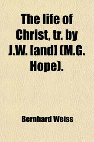 Cover of The Life of Christ, Tr. by J.W. [And] (M.G. Hope).