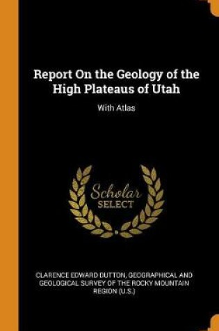 Cover of Report on the Geology of the High Plateaus of Utah