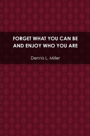 Cover of Forget What You Can be and Enjoy Who You are