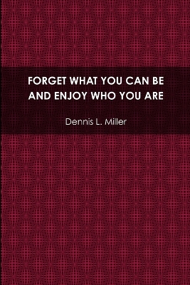 Book cover for Forget What You Can be and Enjoy Who You are