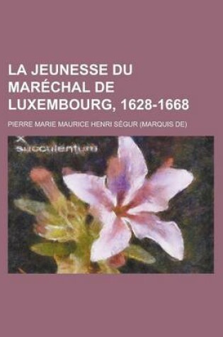 Cover of La Jeunesse Du Marechal de Luxembourg, 1628-1668