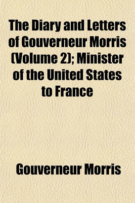 Book cover for The Diary and Letters of Gouverneur Morris (Volume 2); Minister of the United States to France