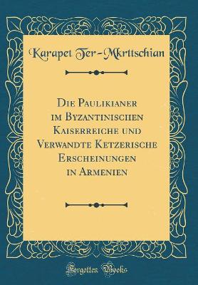 Book cover for Die Paulikianer Im Byzantinischen Kaiserreiche Und Verwandte Ketzerische Erscheinungen in Armenien (Classic Reprint)