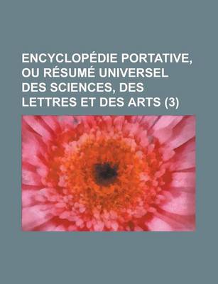 Book cover for Encyclopedie Portative, Ou Resume Universel Des Sciences, Des Lettres Et Des Arts (3 )