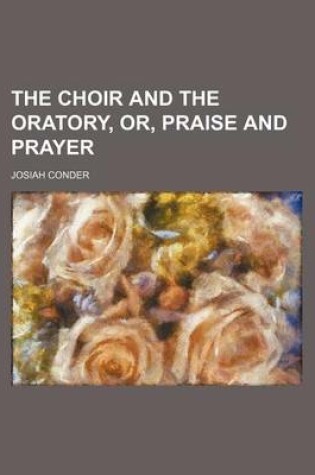 Cover of The Choir and the Oratory, Or, Praise and Prayer