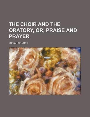 Book cover for The Choir and the Oratory, Or, Praise and Prayer