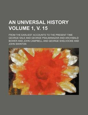 Book cover for An Universal History Volume 1, V. 15; From the Earliest Accounts to the Present Time