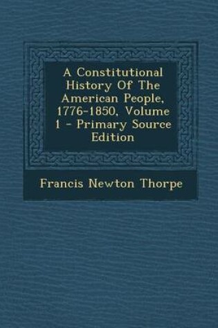 Cover of A Constitutional History of the American People, 1776-1850, Volume 1 - Primary Source Edition