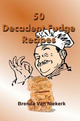 Cover of 50 Decadent Fudge Recipes