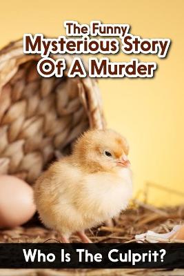 Book cover for The Funny Mysterious Story Of A Murder Who Is The Culprit