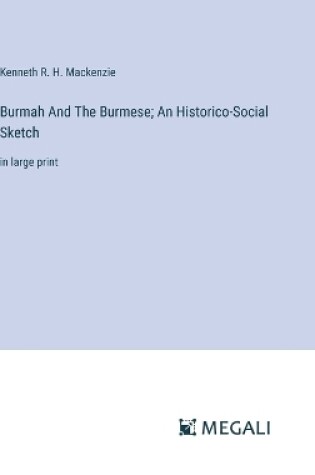 Cover of Burmah And The Burmese; An Historico-Social Sketch