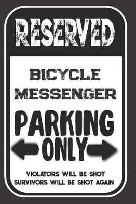 Book cover for Reserved Bicycle Messenger Parking Only. Violators Will Be Shot. Survivors Will Be Shot Again