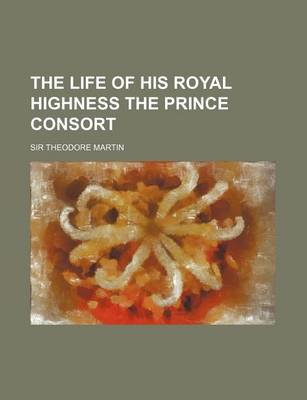 Book cover for The Life of His Royal Highness the Prince Consort (Volume 1)