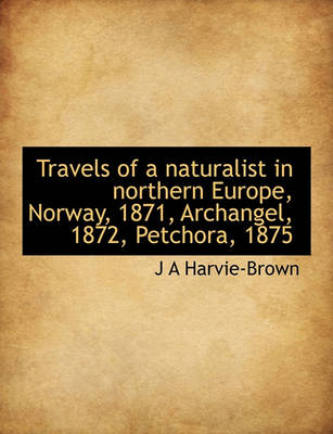 Book cover for Travels of a Naturalist in Northern Europe, Norway, 1871, Archangel, 1872, Petchora, 1875