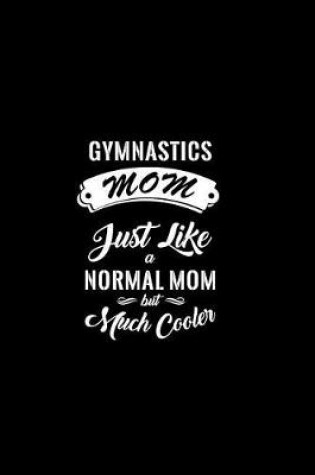 Cover of Gymnastics Mom Just Like a Normal Mom But Much Cooler
