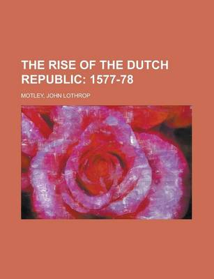 Book cover for The Rise of the Dutch Republic; 1577-78