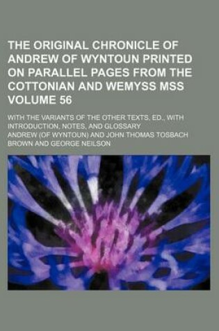 Cover of The Original Chronicle of Andrew of Wyntoun Printed on Parallel Pages from the Cottonian and Wemyss Mss Volume 56; With the Variants of the Other Texts, Ed., with Introduction, Notes, and Glossary