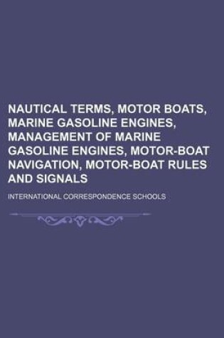 Cover of Nautical Terms, Motor Boats, Marine Gasoline Engines, Management of Marine Gasoline Engines, Motor-Boat Navigation, Motor-Boat Rules and Signals