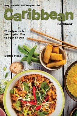Cover of Tasty, Colorful and Fragrant the Caribbean Cookbook
