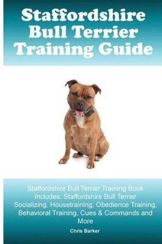 Cover of Staffordshire Bull Terrier Training Guide. Staffordshire Bull Terrier Training Book Includes