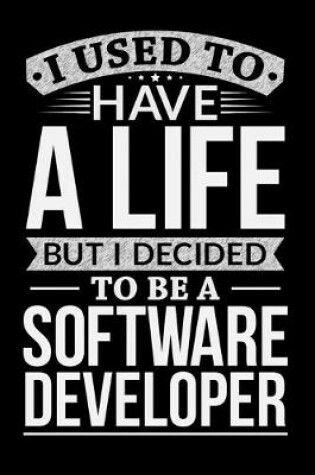 Cover of I Used To Have A Life But I Decided To Be Software Developer