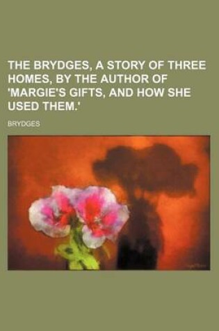 Cover of The Brydges, a Story of Three Homes, by the Author of 'Margie's Gifts, and How She Used Them.'